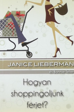 Janice Lieberman - Bonnie Teller - Balikáné Bognár Mária  (Szerk.) - Hogyan shoppingoljunk férjet?