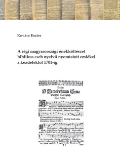 Kovcs Eszter - A rgi magyarorszgi nekkltszet biblikus cseh nyelv nyomtatott emlkei a kezdetektl 1701-ig