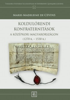 Koldulrendi konfraternitsok a kzpkori Magyarorszgon (1270 K. - 1530 K.)