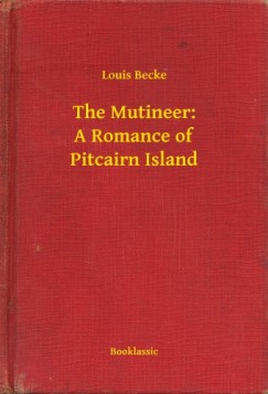 Louis Becke - The Mutineer: A Romance of Pitcairn Island