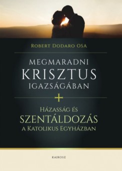 Robert Osa Dodaro - Megmaradni Krisztus Igazsgban - Hzassg s Szentldozs A Katolikus Egyhzban