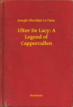 Joseph Sheridan Le Fanu - Ultor De Lacy: A Legend of Cappercullen
