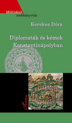 Kerekes Dóra - Diplomaták és kémek Konstantinápolyban