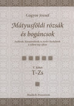 Gágyor József - Mátyusföldi rózsák és bogáncsok V. kötet T-Zs