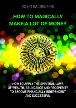 Robin Sacredfire - How to Magically Make a Lot of Money