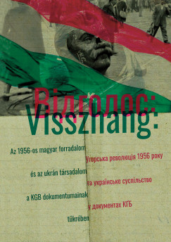 Andrij Kohut  (szerk.) - Visszhang. Az 1956-os magyar forradalom s az ukrn trsadalom a KGB dokumentumainak tkrben
