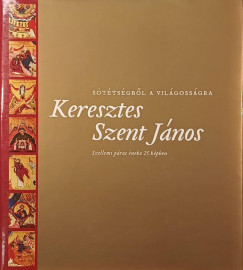 Keresztes Szent J�nos - S�t�ts�gb�l a vil�goss�gra