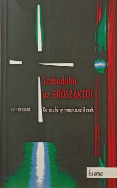 Viktor Orosz Gbor   (Szerk.) - Reuss Andrs   (Szerk.) - Szabadulni az erszaktl - Keresztny megkzeltsek
