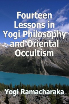 Ramacharaka Yogi - Fourteen Lessons in Yogi Philosophy and Oriental Occultism