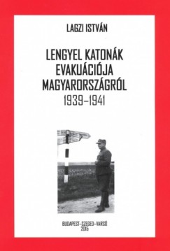 Lagzi Istvn - Lengyel katonk evakucija Magyarorszgrl 1939-1941