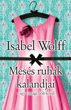 Isabel Wolff - Dezsnyi Katalin   (Szerk.) - Erdlyi Z. gnes   (Szerk.) - Mess ruhk kalandjai