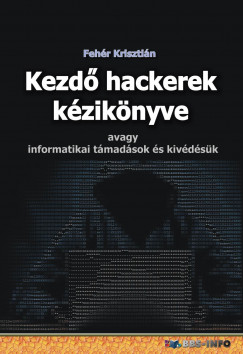 Fehr Krisztin - Kezd hackerek kziknyve - avagy informatikai tmadsok s kivdsk
