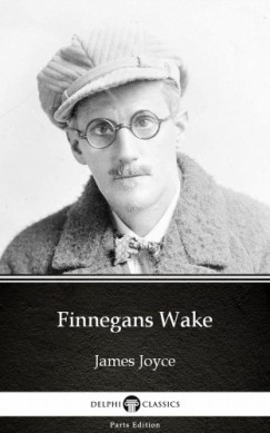 , Delphi Classics James Joyce - James Joyce - Finnegans Wake by James Joyce (Illustrated)