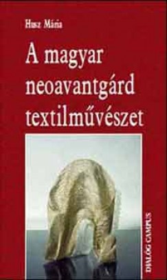 Husz Mria - A magyar neoavantgard textilmvszet
