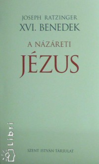 Joseph  Ratzinger (Xvi. Benedek Pápa) - A Názáreti Jézus