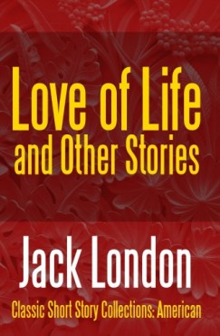 Jack London - Love of Life & Other Stories