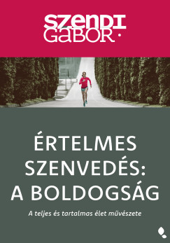 Szendi Gábor - Értelmes szenvedés: A Boldogság - új kiadás
