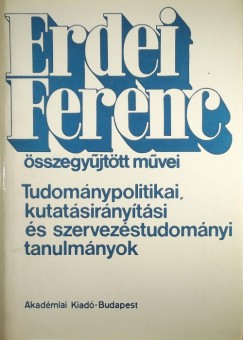 Erdei Ferenc - Tudomnypolitikai, kutatsirnytsi s szervezstudomnyi tanulmnyok