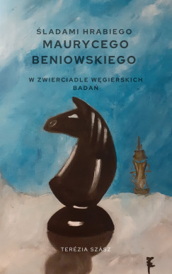 Sz�sz Ter�zia - �ladami hrabiego Maurycego Beniowskiego w zwierciadle w�gierskich bada�