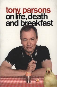 Tony Parsons - Tony Parsons on life, death and breakfast