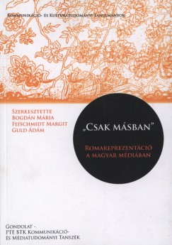 Bogdn Mria   (Szerk.) - Feischmidt Margit   (Szerk.) - Guld dm   (Szerk.) - "Csak msban" - Romareprezentci a magyar mdiban