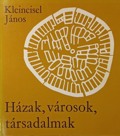 Kleineisel János - Házak, városok, társadalmak
