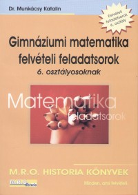 Dr. Munkcsy Katalin - Gimnziumi matematikai felvteli feladatsorok