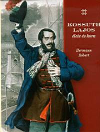 Hermann Rbert - Kossuth Lajos lete s kora