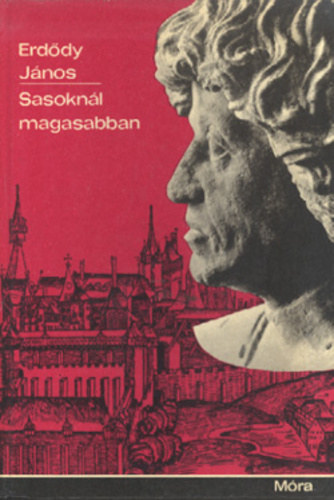 Szerk.: F. Kem�ny M�rta Erd�dy J�nos - Sasokn�l magasabban - Hunyadi M�ty�s �lete