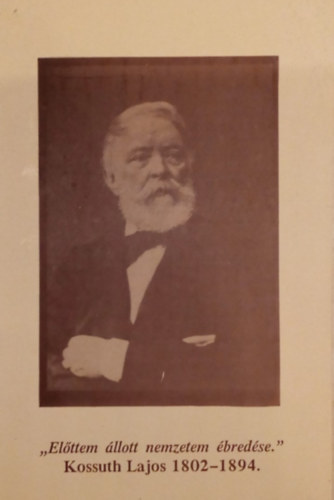 T. Horvth Lajos - "Elttem llott nemzetem bredse." - Kossuth Lajos 1802-1894.