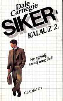 Dale Carnegie - Sikerkalauz 2. - Ne agg�dj, tanulj meg �lni!