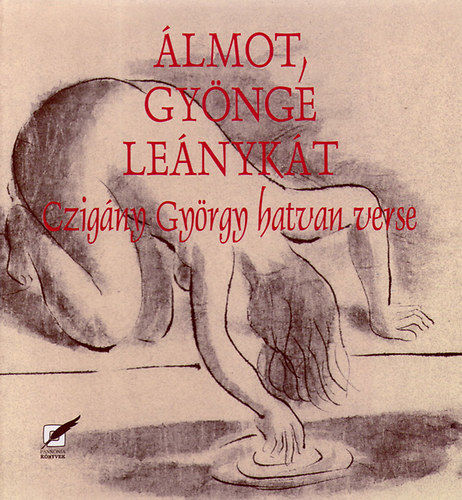 Czigány György - Álmot, gyönge leánykát - Czigány György hatvan verse