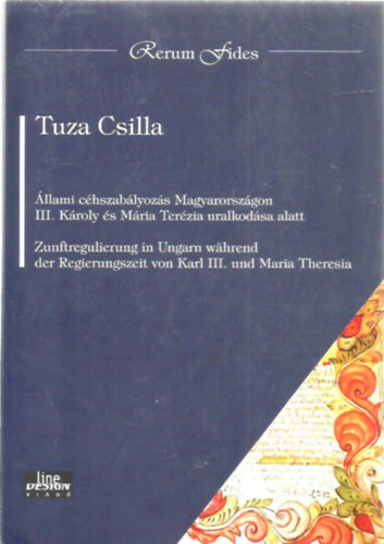 Tuza Csilla - Állami céhszabályozás Magyarországon III. Károly és Mária Terézia uralkodása alatt