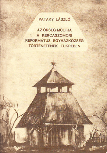 Pataky L�szl� - Az �rs�g m�ltja a Kercaszomori Reform�tus Egyh�zk�zs�g t�rt�net�nek t�kr�ben