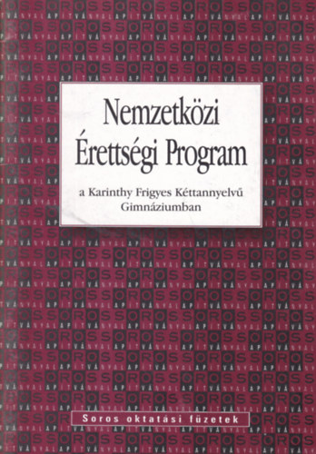 Nemzetk�zi �retts�gi Program a Karinthy Frigyes K�ttannyelv� Gimn�ziumban (Soros oktat�si f�zetek)