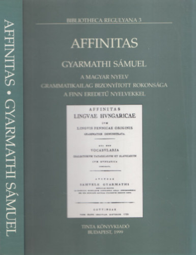 Gyarmathi Sámuel - A magyar nyelv grammatikailag bizonyított rokonséga a finn eredetű nyelvekkel (Affinitas) (Bibliotheca Regulyana 3)