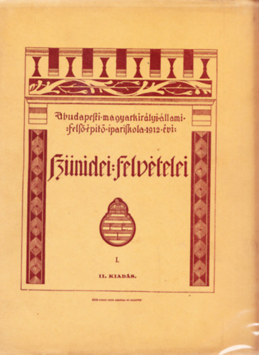 A budapesti magyar kirlyi llami fels pt ipariskola 1912 vi sznidei felvtelei I. - II. kiads