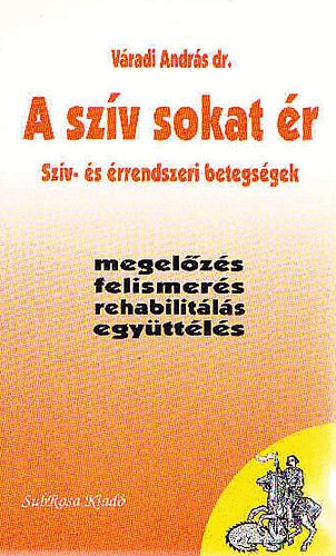 Vradi Andrs - A szv sokat r - Szv- s rrendszeri betegsgek - megelzs, felismers, rehabilitls, egyttls