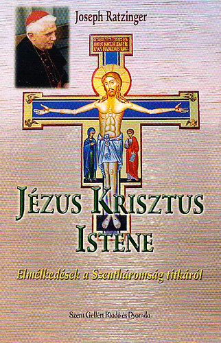 Joseph Ratzinger - J�zus Krisztus Istene - Elm�lked�sek a Szenth�roms�g titk�r�l