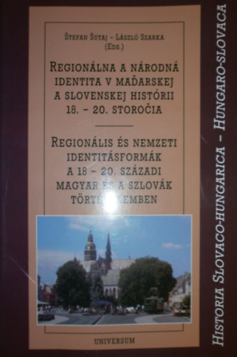 Stefan Sutaj - Lszl Szarka  (szerk.) - Regionlis s nemzeti identitsformk a 18-20. szzadi magyar s a szlovk trtnelemben