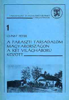 Gunst Pter - A paraszti trsadalom Magyarorszgon a kt vilghbor kztt