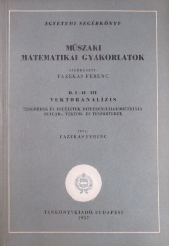 Dr. Fazekas Ferenc - M�szaki Matematikai gyakorlatok: B. I-II-III. Vektoranal�zis