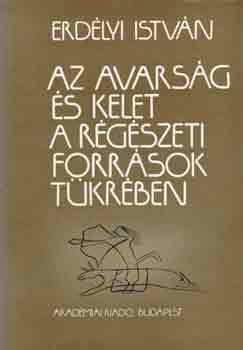 Erd�lyi Istv�n - Az avars�g �s Kelet a r�g�szeti forr�sok t�kr�ben