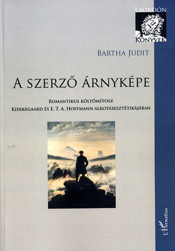 Bartha Judit - A szerző árnyképe - Romantikus költőmítosz Kierkegaard és...