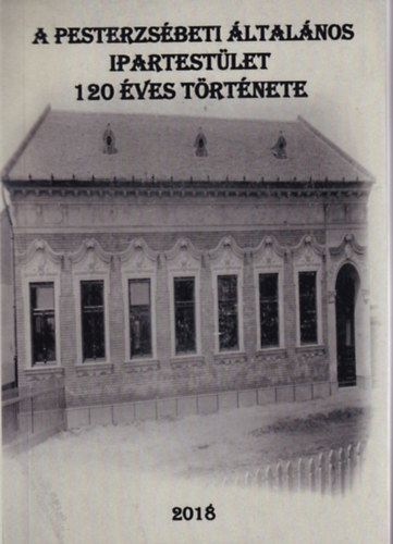 dr. Tarj�nyi D�niel - A Pesterzs�beti �ltal�nos Ipartest�let 120 �ves t�rt�nete