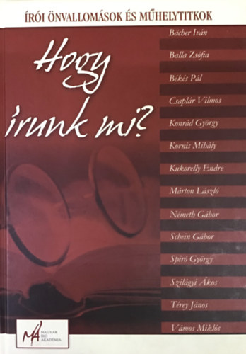 Bks; Konrd; Kornis; Kukorelly; Spir... - Hogy runk mi? - ri nvallomsok s mhelytitkok