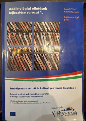 Dr. Felvinczi Katalin Kun Bernadette  (szerk.) - Szab�lyoz�s a c�lzott �s indik�lt prevenci� ter�let�n I. - Kutat�si eredm�nyek, legjobb gyakorlatok �s eddigi szab�lyoz�si tapasztalatok (T�MOP 5.4.1. kiemelt projekt, K�b�t�szer�gyi pill�r)