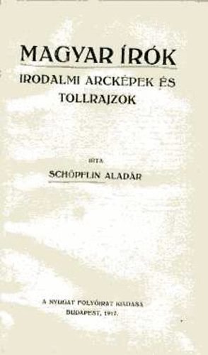 Sch�pflin Alad�r - Magyar �r�k irodalmi arck�pek �s tollrajzok