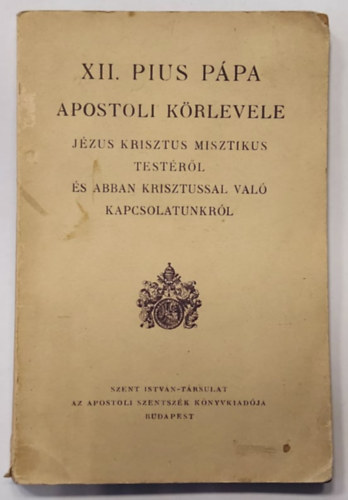 XII. Pius ppa apostoli krlevele Jzus Krisztus misztikus testrl s abban Krisztussal val kapcsolatunkrl
