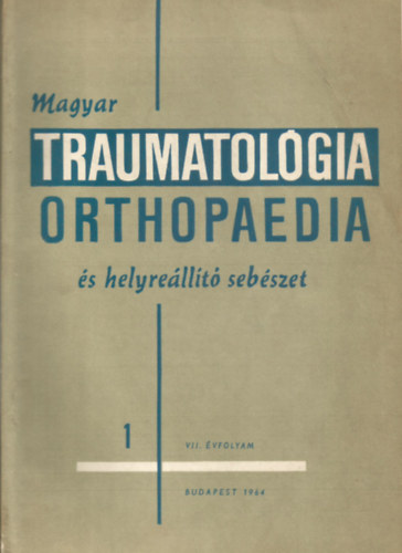Prof. Dr. Sz�nt� Gy�rgy  (szerk.); Dr. H�nig Vilmos (szerk.) - Magyar Traumatol�gia, Orthopaedia �s Helyre�ll�t� Seb�szet 1964. febru�r, VII. �vfolyam 1. sz�m